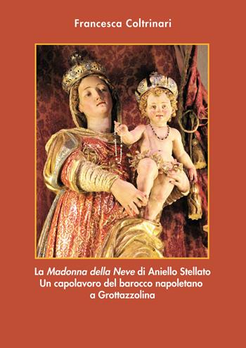 La «Madonna della neve» di Aniello Stellato. Un capolavoro del barocco napoletano a Grottazzolina - Francesca Coltrinari - Libro Andrea Livi Editore 2017 | Libraccio.it