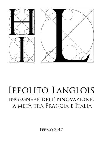 Ippolito Langlois. Ingegnere dell'innovazione a metà tra Francia e Italia  - Libro Andrea Livi Editore 2017 | Libraccio.it