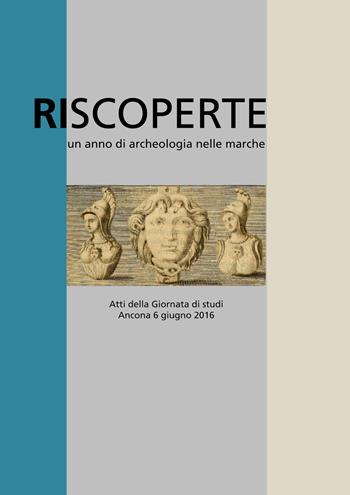 Riscoperte. Un anno di archeologia nelle Marche  - Libro Andrea Livi Editore 2018 | Libraccio.it