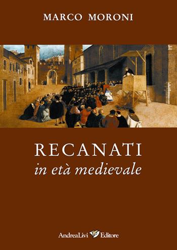 Recanati in età medievale - Marco Moroni - Libro Andrea Livi Editore 2018 | Libraccio.it