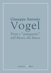 Giuseppe Antonio Vogel. Prete e «antiquario» dall'Alsazia alla Marca