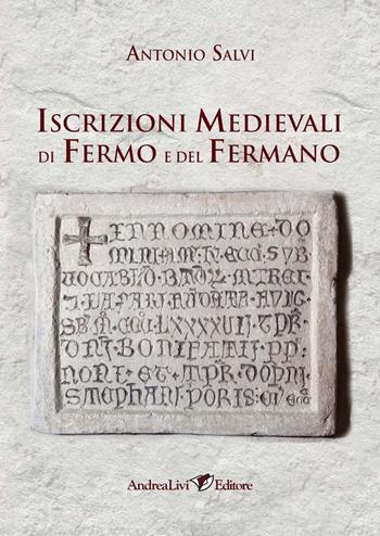 Iscrizioni Medievali di Fermo e del Fermano - Antonio Salvi - Libro Andrea Livi Editore 2018 | Libraccio.it