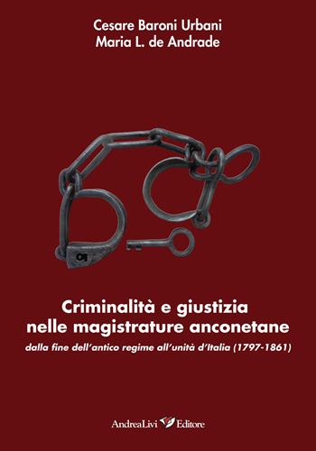 Criminalità e giustizia nelle magistrature anconetane dalla fine dell'antico regime all'Unità d'Italia (1797-1861) - Cesare Baroni Urbani, Maria L. De Andrade - Libro Andrea Livi Editore 2018 | Libraccio.it