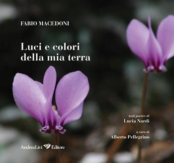 Luci e colori della mia terra - Fabio Macedoni, Lucia Nardi - Libro Andrea Livi Editore 2019 | Libraccio.it