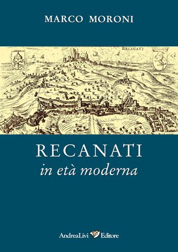 Recanati in età moderna - Marco Moroni - Libro Andrea Livi Editore 2019 | Libraccio.it