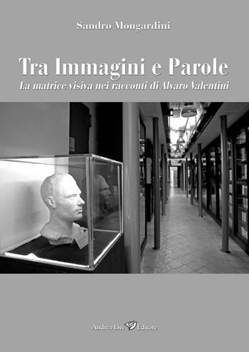 Tra immagini e parole. La matrice visiva nei racconti di Alvaro Valentini - Sandro Mongardini - Libro Andrea Livi Editore 2021 | Libraccio.it