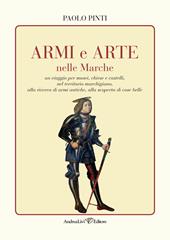 Armi e arte nelle Marche un viaggio per musei, chiese e castelli, nel territorio marchigiano, alla ricerca di armi antiche, alla scoperta di cose belle