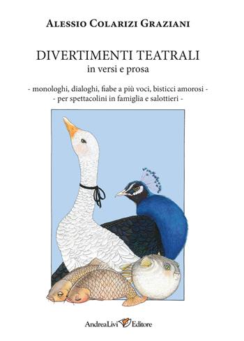 Divertimenti teatrali in versi e prosa. Monologhi, dialoghi, fiabe a più voci, bisticci amorosi per spettacolini in famiglia e salottieri - Alessio Colarizi Graziani - Libro Andrea Livi Editore 2021 | Libraccio.it