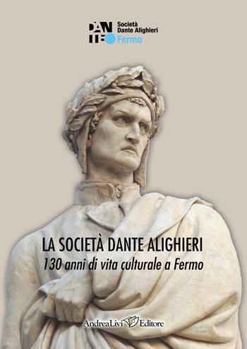 La Società Dante Alighieri. 130 anni di vita culturale a Fermo  - Libro Andrea Livi Editore 2023 | Libraccio.it