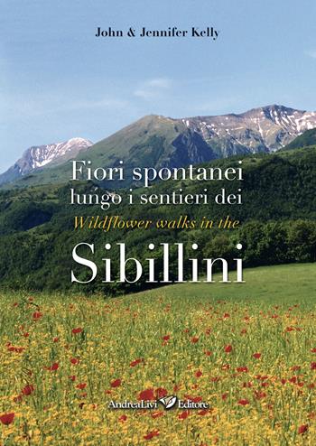 Fiori spontanei lungo i sentieri dei Sibillini-Wildflowers walks in the Sibillini. Ediz. illustrata - John Kelly, Jennifer Kelly - Libro Andrea Livi Editore 2023 | Libraccio.it