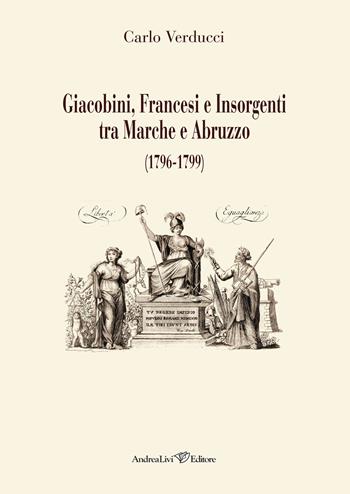 Giacobini, francesi e insorgenti tra Marche e Abruzzo (1796-1799) - Carlo Verducci - Libro Andrea Livi Editore 2023 | Libraccio.it