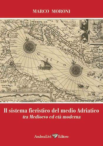 Il sistema fieristico del medio Adriatico tra Medioevo ed età moderna - Marco Moroni - Libro Andrea Livi Editore 2024 | Libraccio.it