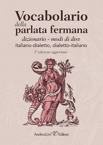 Vocabolario della parlata fermana: dizionario-modi di dire: italiano-dialetto, dialetto-italiano  - Libro Andrea Livi Editore 2024 | Libraccio.it