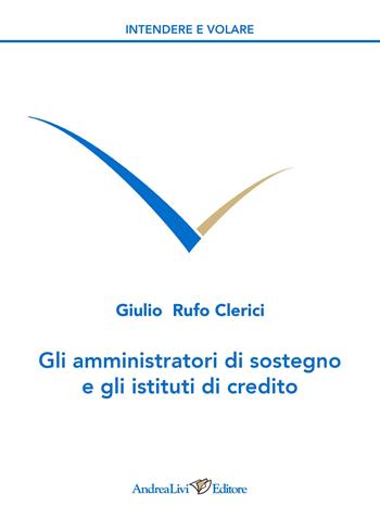 Gli amministratori di sostegno e gli istituti di credito - Giulio Rufo Clerici - Libro Andrea Livi Editore 2024 | Libraccio.it