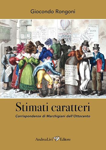 Stimati caratteri. Corrispondenze di marchigiani dell'Ottocento - Giocondo Rongoni - Libro Andrea Livi Editore 2024 | Libraccio.it