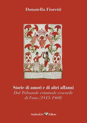 Storie di amori e di altri affanni. Dal tribunale criminale vescovile di Fano (1815-1860) - Donatella Fioretti - Libro Andrea Livi Editore 2024 | Libraccio.it