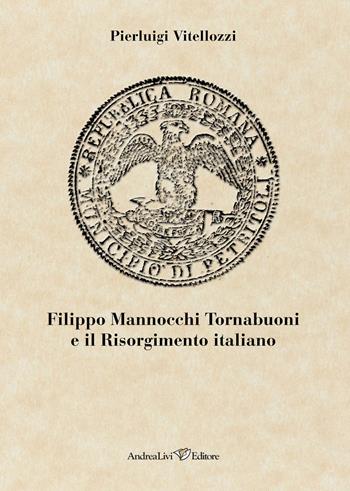Filippo Mannocchi Tornabuoni e il Risorgimento italiano - Pierluigi Vitellozzi - Libro Andrea Livi Editore 2025 | Libraccio.it