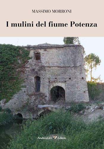 I mulini del fiume Potenza - Massimo Morroni - Libro Andrea Livi Editore 2025 | Libraccio.it