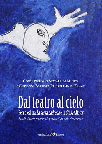 Dal teatro al cielo. Pergolesi tra La serva padrona e lo Stabat Mater. Studi, interpretazioni, percorsi di valorizzazione FUORI CATALOGO  - Libro Andrea Livi Editore 2025 | Libraccio.it
