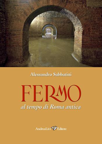 Fermo al tempo di Roma antica - Alessandro Sabbatini - Libro Andrea Livi Editore 2026 | Libraccio.it