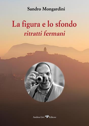 La figura e lo sfondo: ritratti fermani. Nuova ediz. - Sandro Mongardini - Libro Andrea Livi Editore 2026 | Libraccio.it