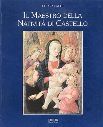 Il maestro della natività di Castello - Chiara Lachi - Libro EDIFIR 2003, Artisti toscani dal Trecento al Settec. | Libraccio.it