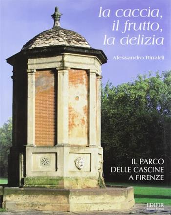 La caccia, il frutto, la delizia. Il parco delle Cascine a Firenze - Alessandro Rinaldi - Libro EDIFIR 2003, Paesaggi | Libraccio.it