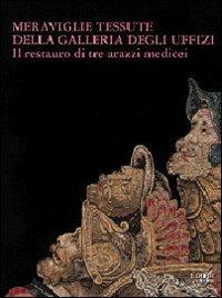 Meraviglie tessute della Galleria degli Uffizi. Il restauro di tre arazzi medicei  - Libro EDIFIR 2003, Problemi di conservazione e restauro | Libraccio.it