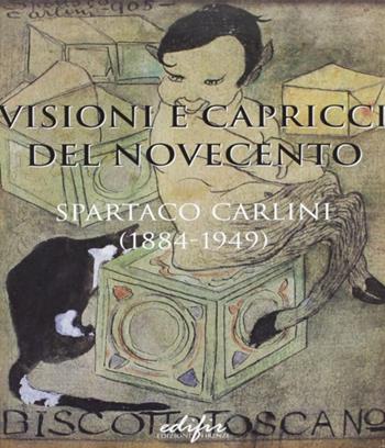 Visioni e capricci del Novecento. Spartaco Carlini (1884-1949). Catalogo della mostra (Pisa, 30 luglio 2002)  - Libro EDIFIR 2002, Arte contemporanea | Libraccio.it