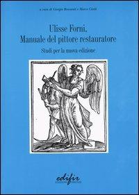 Manuale del pittore restauratore. Studi per la nuova edizione - Ulisse Forni - Libro EDIFIR 2004, Storia e teoria del restauro | Libraccio.it