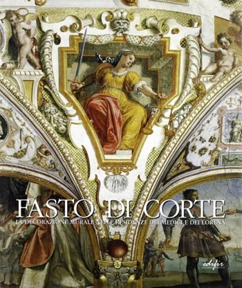 Fasto di corte. La decorazione murale nelle residenze dei Medici e dei Lorena  - Libro EDIFIR 2005, Arte | Libraccio.it