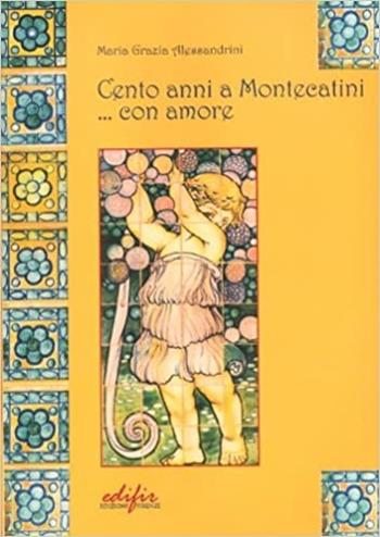 Cento anni a Montecatini... con amore (1905-2005) - M. Grazia Alessandrini - Libro EDIFIR 2005, Guide culturali | Libraccio.it