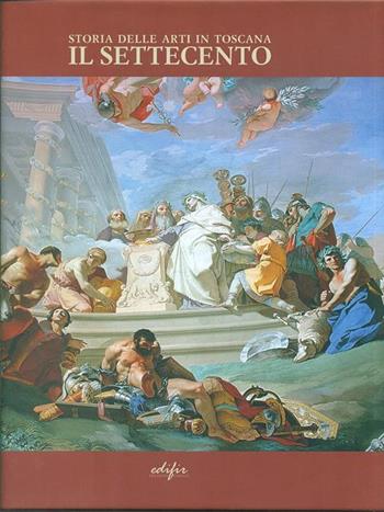 Il Settecento. Storia delle arti in Toscana  - Libro EDIFIR 2007, Storia delle arti in Toscana | Libraccio.it