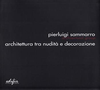 Pierluigi Sammarro Architectural Group. Architettura tra nudità e decorazione  - Libro EDIFIR 2006, Architettura | Libraccio.it