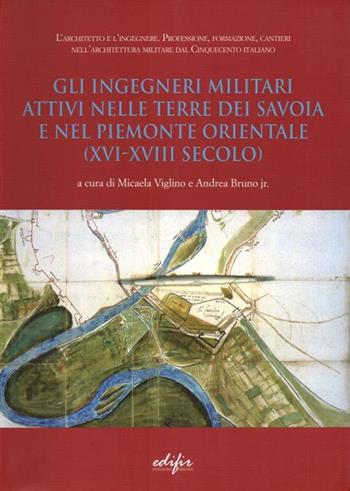 Gli ingegneri militari attivi nelle terre dei Savoia e nel Piemonte orientale (XVI-XVIII secolo)  - Libro EDIFIR 2006, L'architetto e l'ingegnere | Libraccio.it