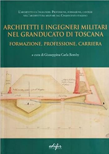 Architetti e ingegneri militari nel Granducato di Toscana. Formazione, professore, carriera - G. Carla Romby - Libro EDIFIR 2007, L'architetto e l'ingegnere | Libraccio.it