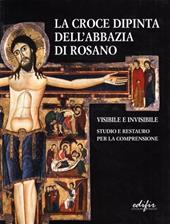 La croce dipinta dell'Abbazia di Rosano. Visibile e invisibile. Studio e restauro. Ediz. illustrata