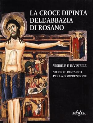 La croce dipinta dell'Abbazia di Rosano. Visibile e invisibile. Studio e restauro. Ediz. illustrata  - Libro EDIFIR 2007, Problemi di conservazione e restauro | Libraccio.it