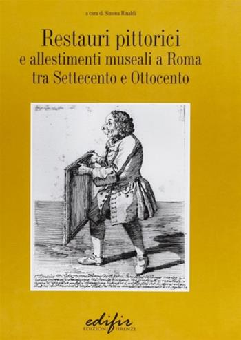 Restauri pittorici e allestimenti museali a Roma tra Settecento e Ottocento - Simona Rinaldi - Libro EDIFIR 2007, Storia e teoria del restauro | Libraccio.it