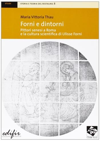 Forni e dintorni. Pittori senesi a Roma e la cultura scientifica di Ulisse Forni - Maria Vittoria Thau - Libro EDIFIR 2008, Storia e teoria del restauro | Libraccio.it