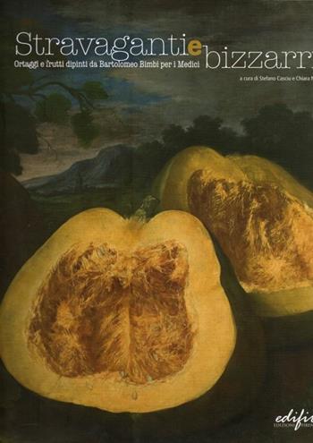 Stravaganti e bizzarri. Ortaggi e frutti dipinti da Bartolomeo Bimbi per i Medici. Catalogo della mostra (Poggio a Caiano, aprile-luglio 2008). Ediz. illustrata  - Libro EDIFIR 2008, Arte | Libraccio.it