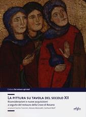 La pittura su tavola del secolo XII. Riconsiderazioni e nuove acquisizioni a seguito del restauro della Croce di Rosano