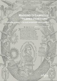 Maggino Gabriello «Hebreo venetiano». I dialoghi sopra l'utili sue invenzioni circa la seta - Dora Liscia Bemporad - Libro EDIFIR 2010, Arte Orafa. Arte Tessile | Libraccio.it