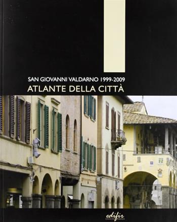 Atlante della città. San Giovanni Valdarno 1999-2009  - Libro EDIFIR 2009, Spazi di architettura | Libraccio.it