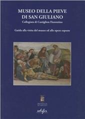 Museo della Pieve di San Giuliano. Collegiata di Castiglion Fiorentino. Guida alla visita del museo ed alle opere esposte