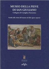 Museo della Pieve di San Giuliano. Collegiata di Castiglion Fiorentino. Guida alla visita del museo ed alle opere esposte  - Libro EDIFIR 2009, Museologia e museografia | Libraccio.it