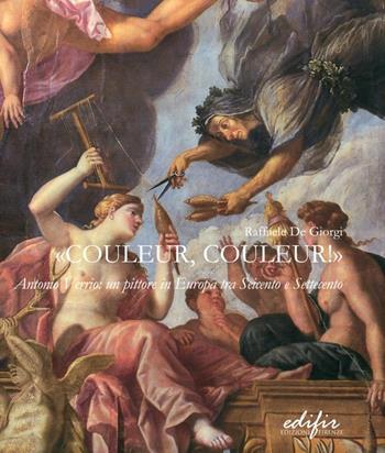 Couleurs, couleurs! Antonio Verrio: un pittore in Europa tra '600 e '700 - Raffaele De Giorgi - Libro EDIFIR 2009 | Libraccio.it