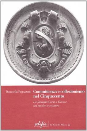 Committenza e collezionismo nel Cinquecento. La famiglia Corsi a Firenze tra musica e scultura - Donatella Pegazzano - Libro EDIFIR 2010, Le voci del museo | Libraccio.it