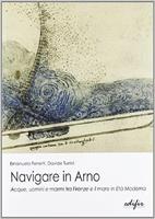Navigare in Arno. Acque, uomini, e marmi tra Firenze e il mare. Con CD-ROM - Emanuela Ferretti, Davide Turrini - Libro EDIFIR 2010 | Libraccio.it