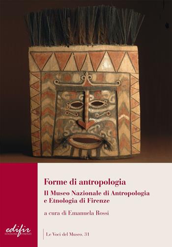 Forme di antropologia. Il Museo nazionale di antropologia e etnologia di Firenze  - Libro EDIFIR 2014, Le voci del museo | Libraccio.it